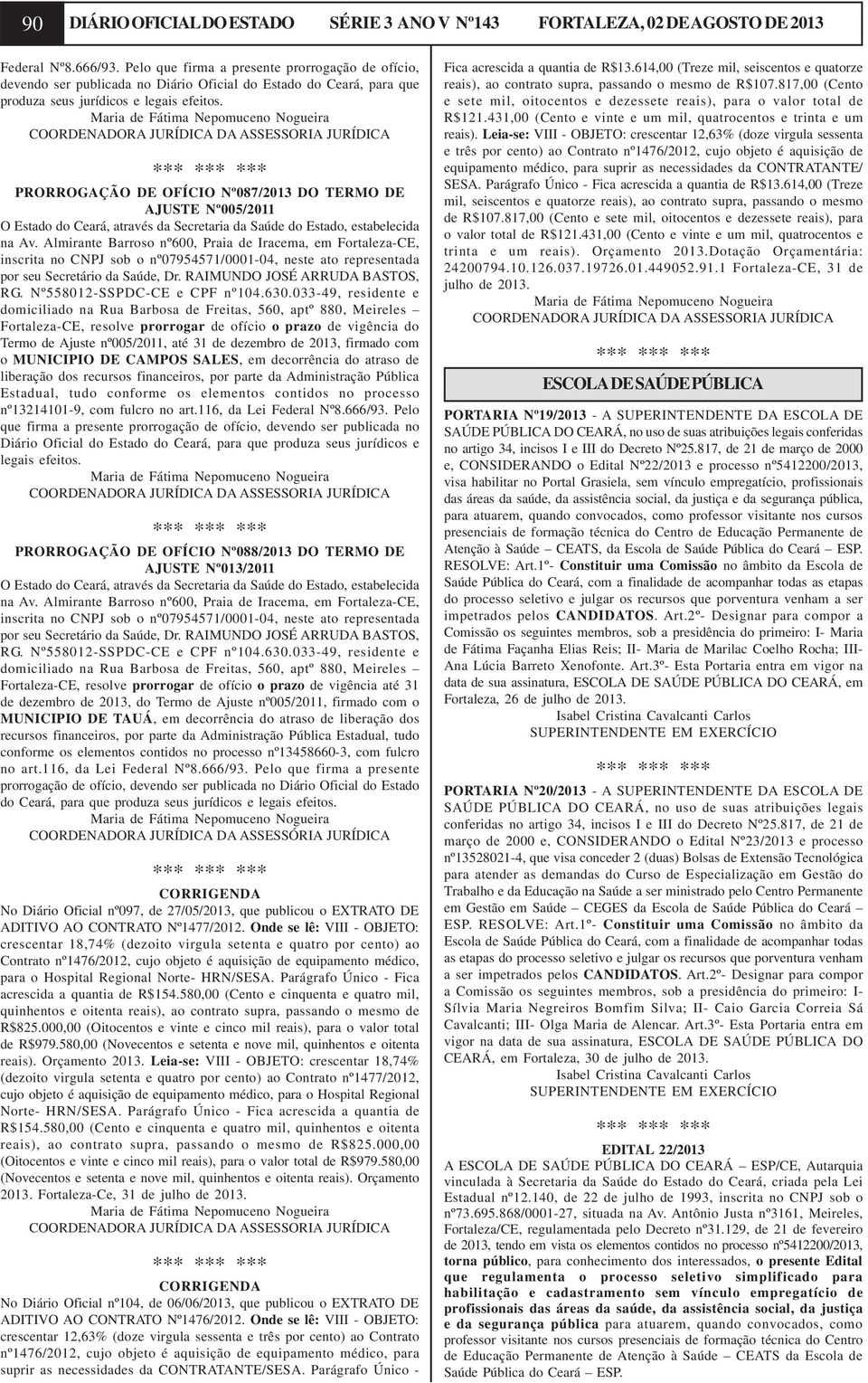 Maria de Fátima Nepomuceno Nogueira COORDENADORA JURÍDICA DA ASSESSORIA JURÍDICA PRORROGAÇÃO DE OFÍCIO Nº087/2013 DO TERMO DE AJUSTE Nº005/2011 O Estado do Ceará, através da Secretaria da Saúde do