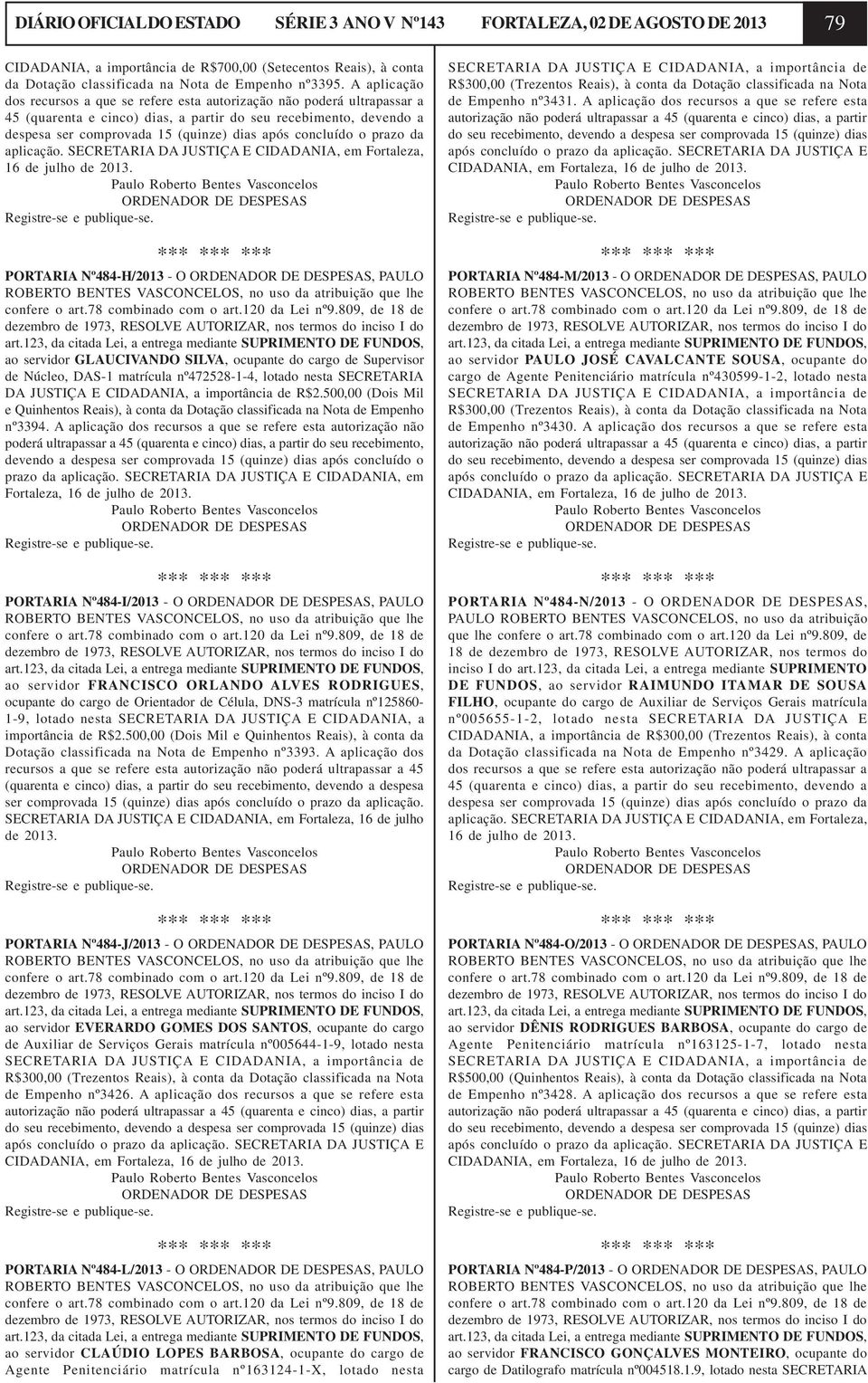 concluído o prazo da aplicação. SECRETARIA DA JUSTIÇA E CIDADANIA, em Fortaleza, 16 de julho de 2013.