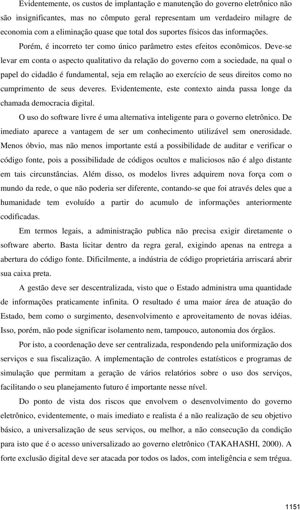 Deve-se levar em conta o aspecto qualitativo da relação do governo com a sociedade, na qual o papel do cidadão é fundamental, seja em relação ao exercício de seus direitos como no cumprimento de seus