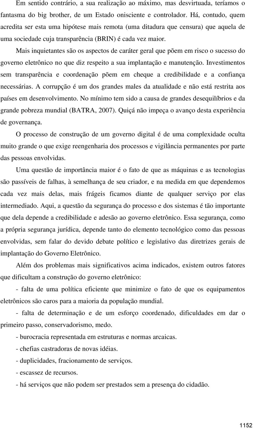 Mais inquietantes são os aspectos de caráter geral que põem em risco o sucesso do governo eletrônico no que diz respeito a sua implantação e manutenção.