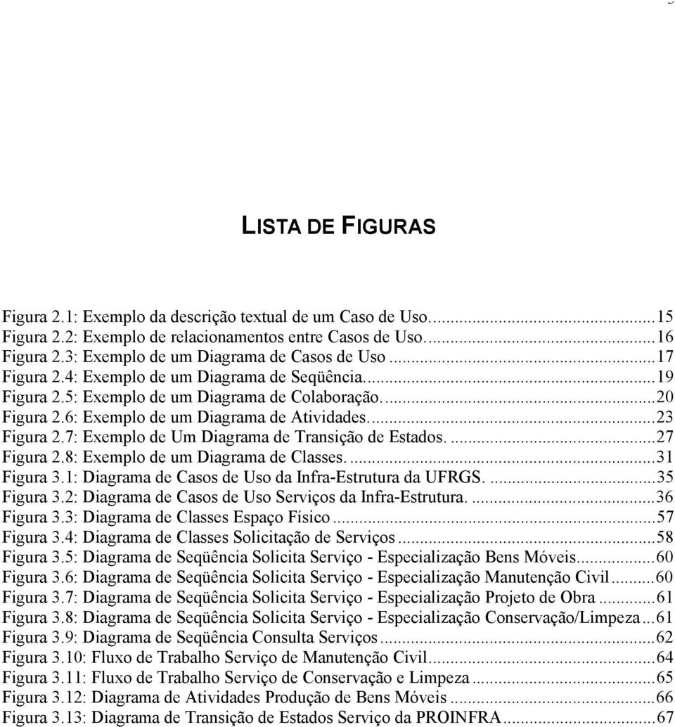 7: Exemplo de Um Diagrama de Transição de Estados...27 Figura 2.8: Exemplo de um Diagrama de Classes...31 Figura 3.1: Diagrama de Casos de Uso da Infra-Estrutura da UFRGS...35 Figura 3.