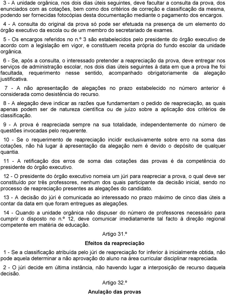 4 - A consulta do original da prova só pode ser efetuada na presença de um elemento do órgão executivo da escola ou de um membro do secretariado de exames. 5 - Os encargos referidos no n.