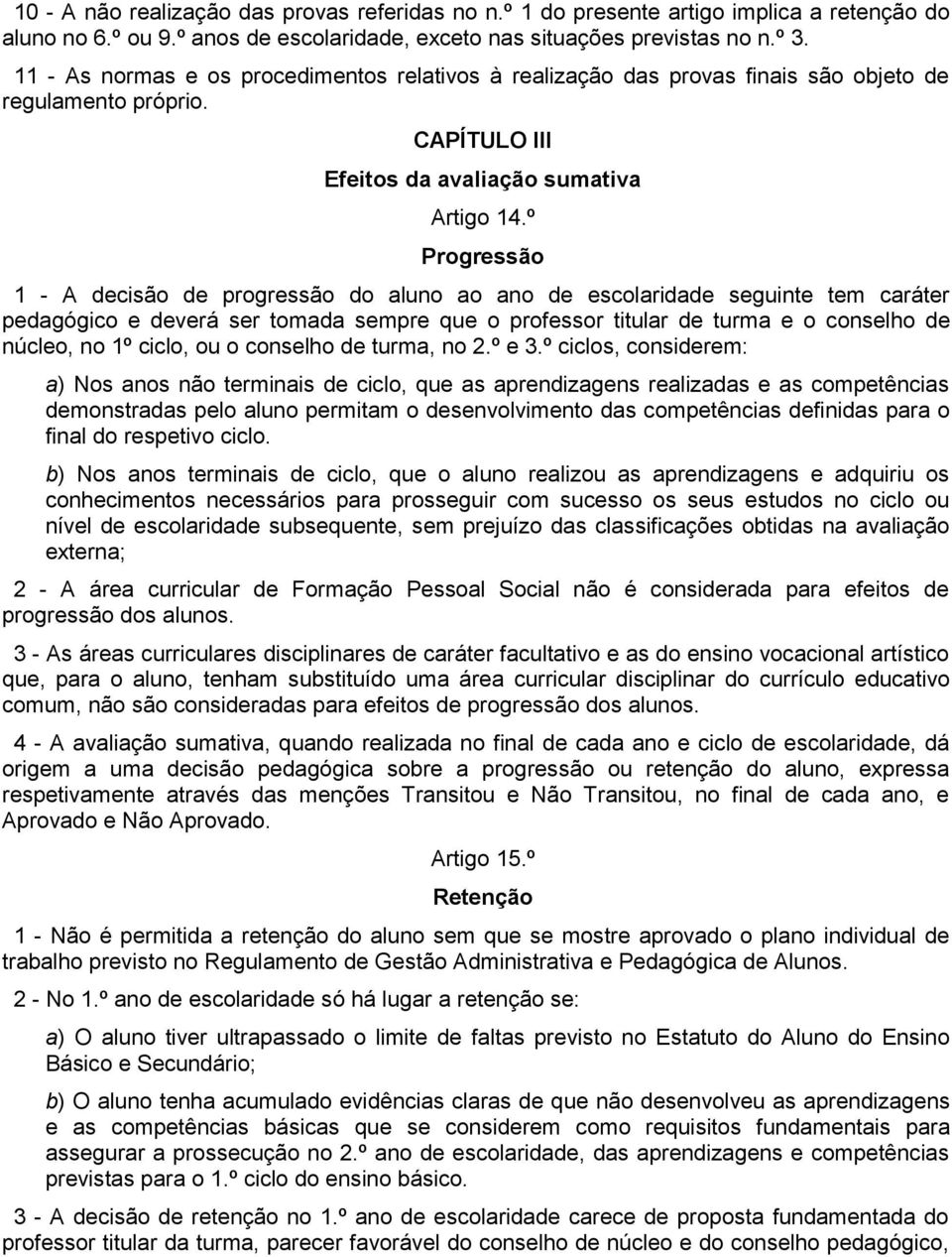 º Progressão 1 - A decisão de progressão do aluno ao ano de escolaridade seguinte tem caráter pedagógico e deverá ser tomada sempre que o professor titular de turma e o conselho de núcleo, no 1º