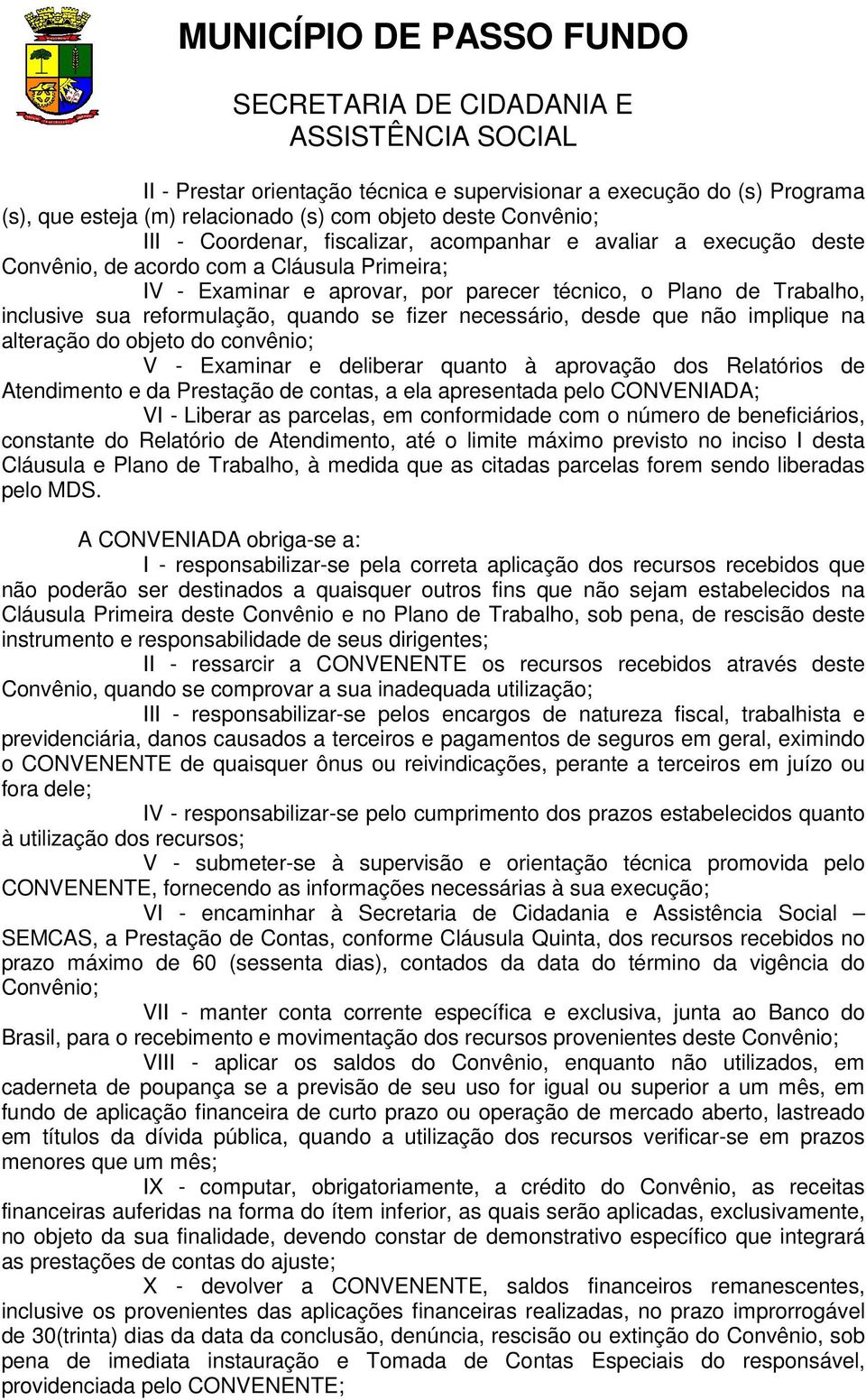 alteração do objeto do convênio; V - Examinar e deliberar quanto à aprovação dos Relatórios de Atendimento e da Prestação de contas, a ela apresentada pelo CONVENIADA; VI - Liberar as parcelas, em