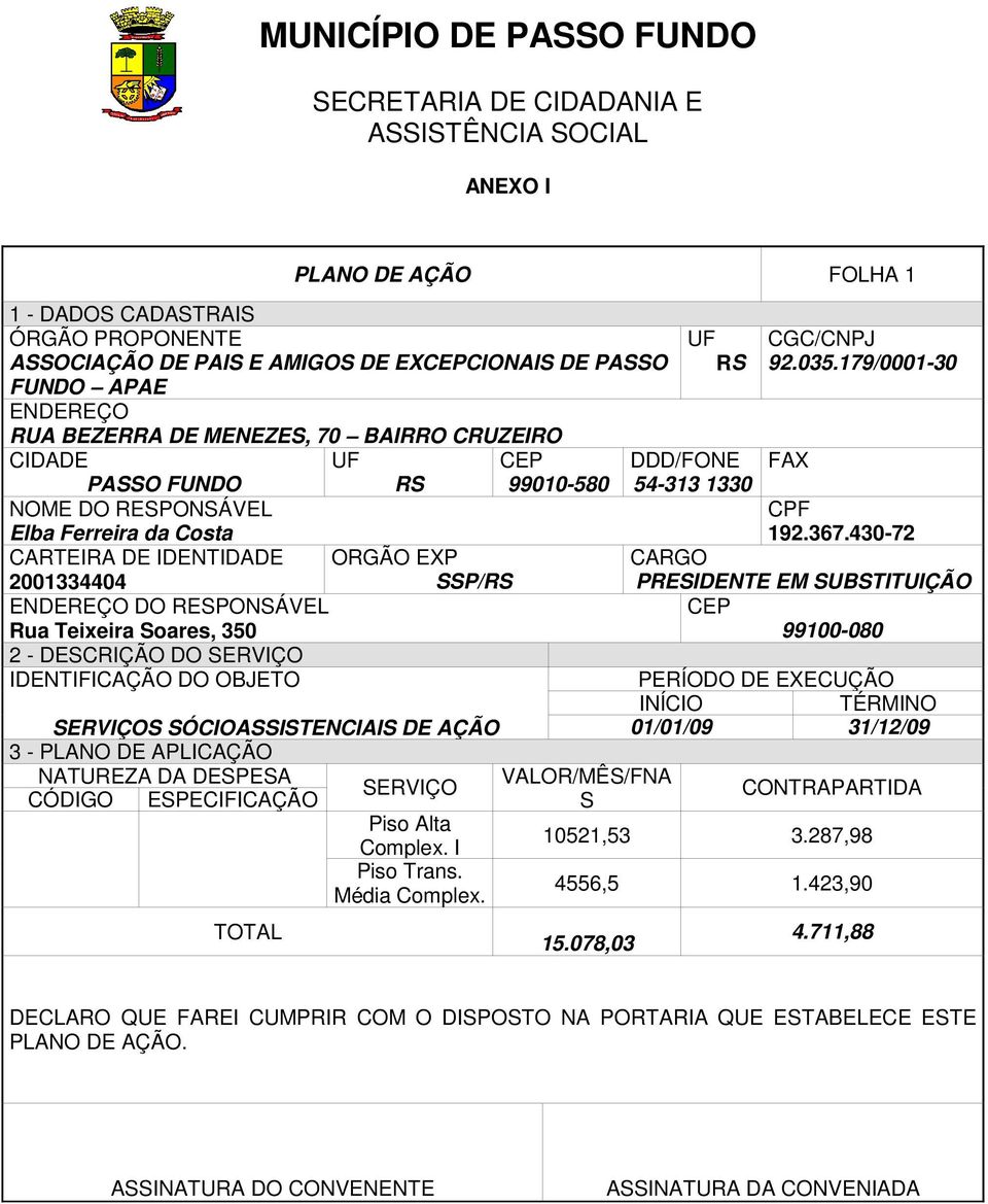 OBJETO SERVIÇOS SÓCIOASSISTENCIAIS DE AÇÃO 3 - PLANO DE APLICAÇÃO CONTINUADA NATUREZA DA DESPESA SERVIÇO CÓDIGO ESPECIFICAÇÃO TOTAL Piso Alta Complex. I Piso Trans. Média Complex.