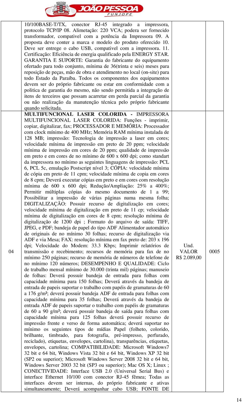 GARANTIA E SUPORTE: Garantia do fabricante do equipamento ofertado para todo conjunto, mínima de 36(trinta e seis) meses para reposição de peças, mão de obra e atendimento no local (on-site) para