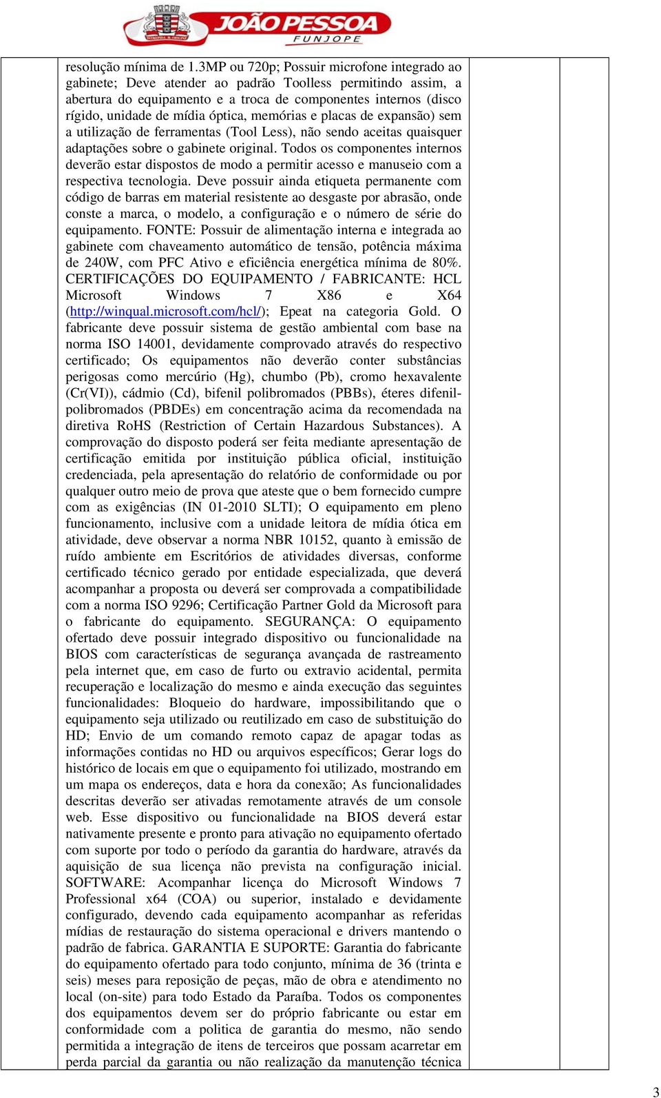 óptica, memórias e placas de expansão) sem a utilização de ferramentas (Tool Less), não sendo aceitas quaisquer adaptações sobre o gabinete original.