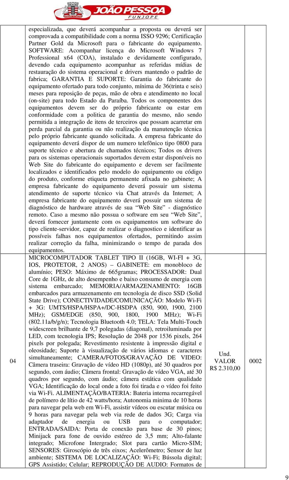 operacional e drivers mantendo o padrão de fabrica; GARANTIA E SUPORTE: Garantia do fabricante do equipamento ofertado para todo conjunto, mínima de 36(trinta e seis) meses para reposição de peças,