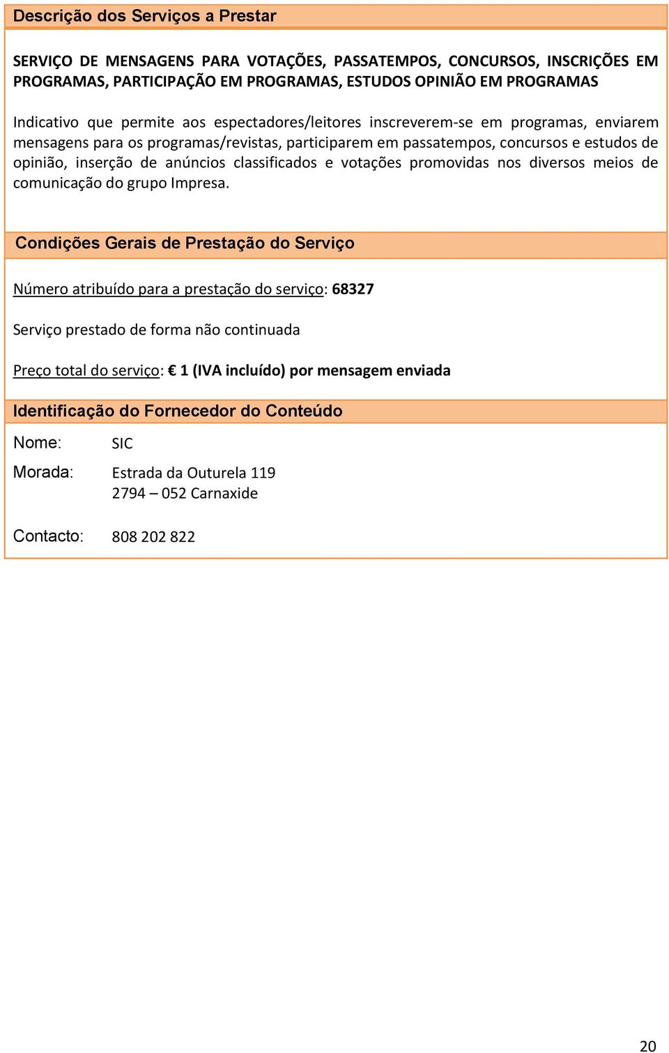 passatempos, concursos e estudos de opinião, inserção de anúncios classificados e votações promovidas nos diversos meios de comunicação do grupo