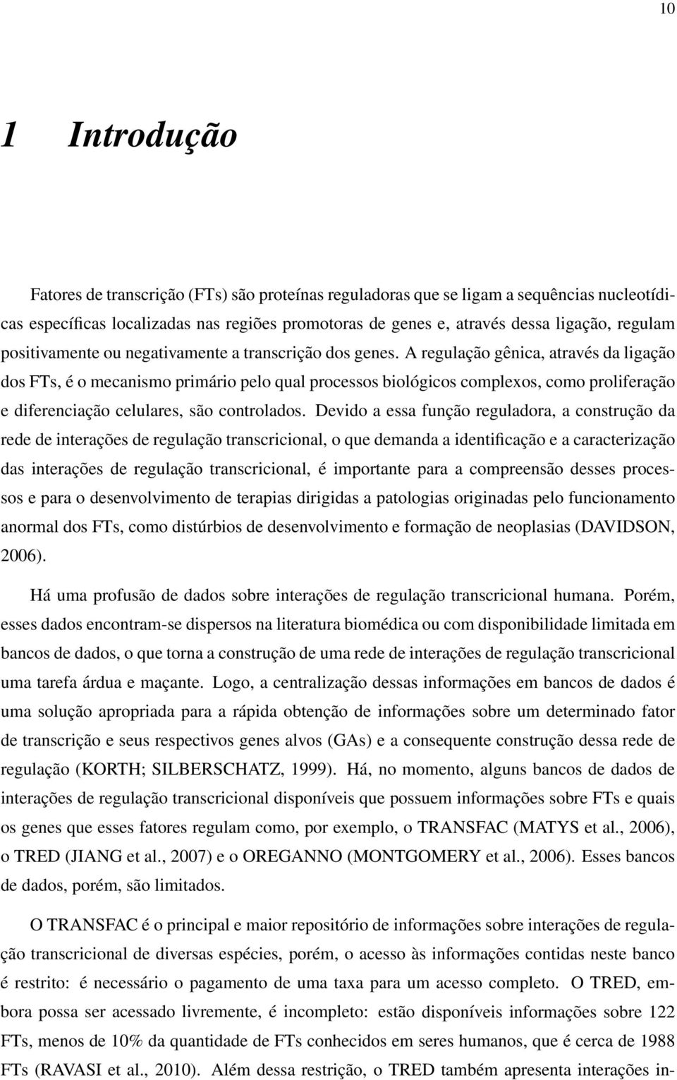 A regulação gênica, através da ligação dos FTs, é o mecanismo primário pelo qual processos biológicos complexos, como proliferação e diferenciação celulares, são controlados.