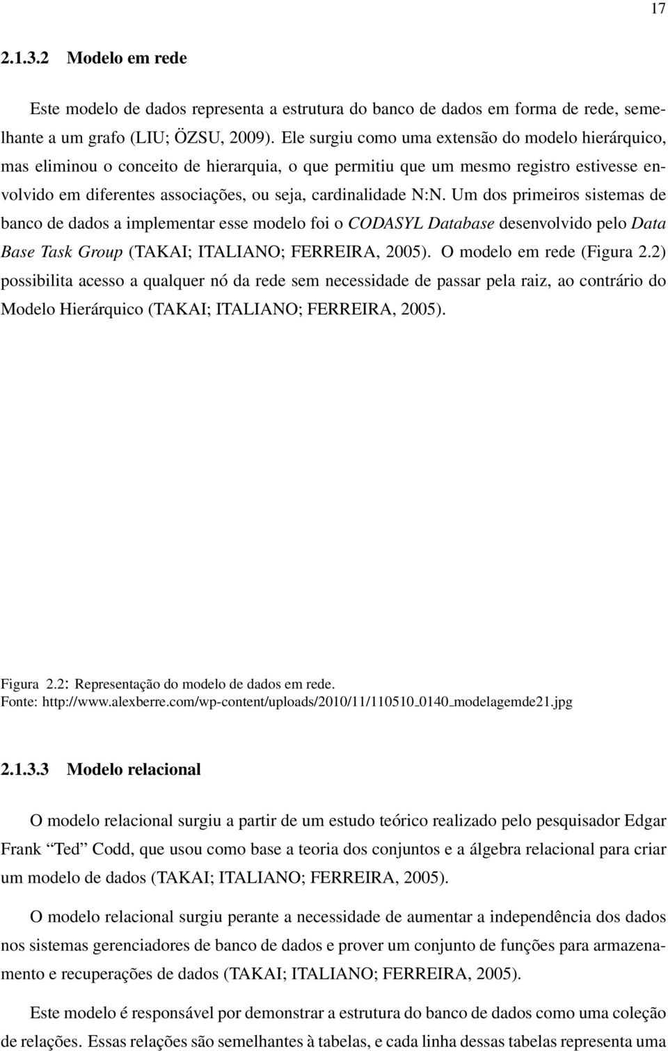 N:N. Um dos primeiros sistemas de banco de dados a implementar esse modelo foi o CODASYL Database desenvolvido pelo Data Base Task Group (TAKAI; ITALIANO; FERREIRA, 2005). O modelo em rede (Figura 2.