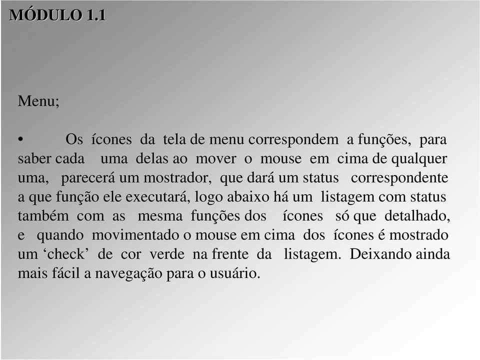 qualquer uma, parecerá um mostrador, que dará um status correspondente a que função ele executará, logo abaixo há um