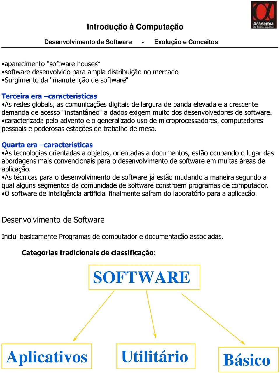 caracterizada pelo advento e o generalizado uso de microprocessadores, computadores pessoais e poderosas estações de trabalho de mesa.