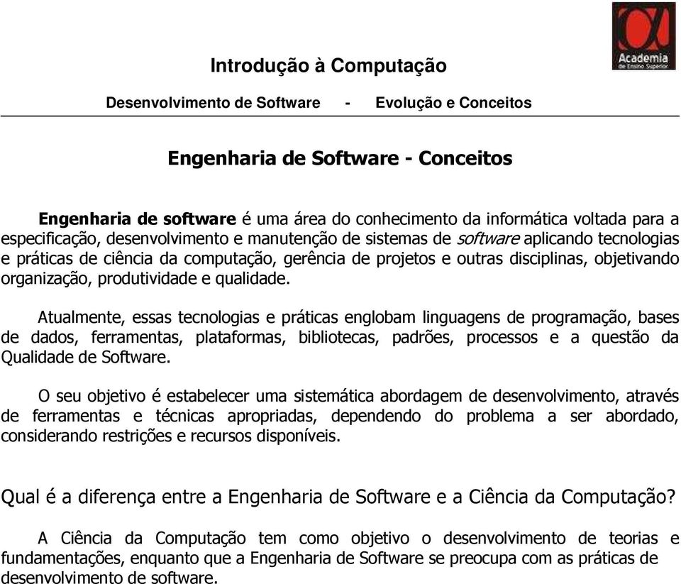 Atualmente, essas tecnologias e práticas englobam linguagens de programação, bases de dados, ferramentas, plataformas, bibliotecas, padrões, processos e a questão da Qualidade de Software.