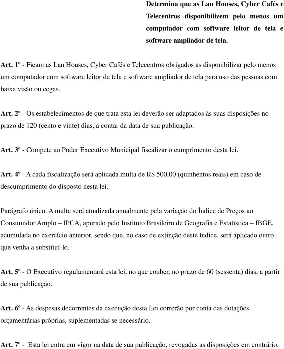 ou cegas. Art. 2º - Os estabelecimentos de que trata esta lei deverão ser adaptados às suas disposições no prazo de 120 (cento e vinte) dias, a contar da data de sua publicação. Art. 3º - Compete ao Poder Executivo Municipal fiscalizar o cumprimento desta lei.