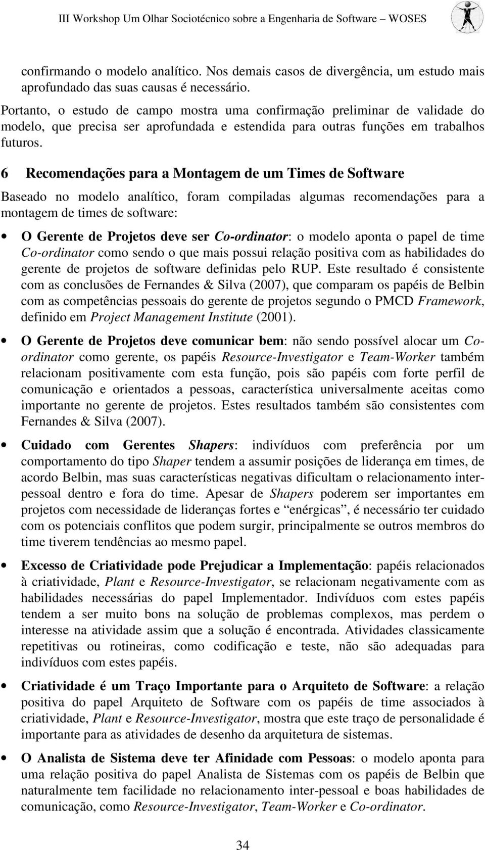 6 Recomendações para a Montagem de um Times de Software Baseado no modelo analítico, foram compiladas algumas recomendações para a montagem de times de software: O Gerente de Projetos deve ser