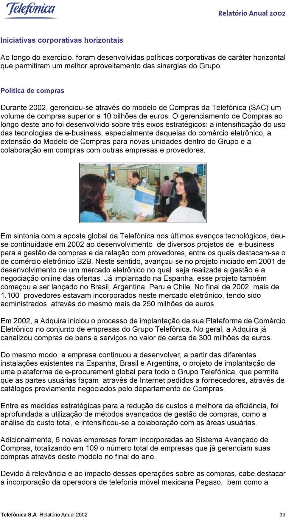 O gerenciamento de Compras ao longo deste ano foi desenvolvido sobre três eixos estratégicos: a intensificação do uso das tecnologias de e-business, especialmente daquelas do comércio eletrônico, a