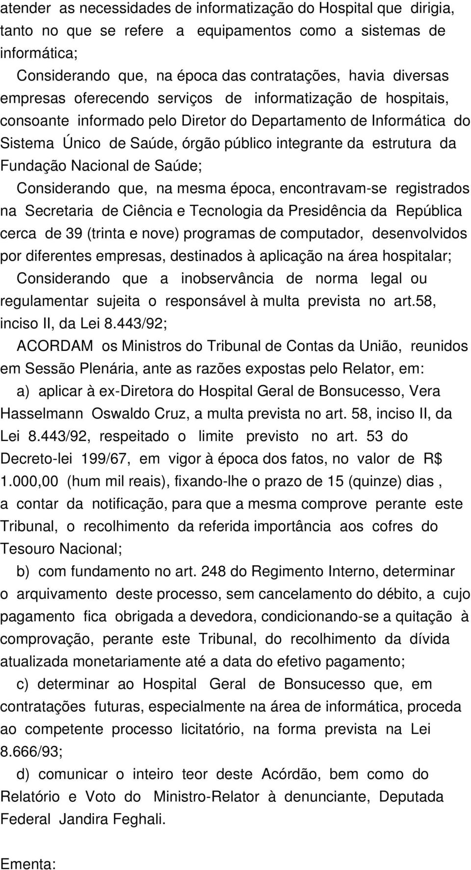 Fundação Nacional de Saúde; Considerando que, na mesma época, encontravam-se registrados na Secretaria de Ciência e Tecnologia da Presidência da República cerca de 39 (trinta e nove) programas de