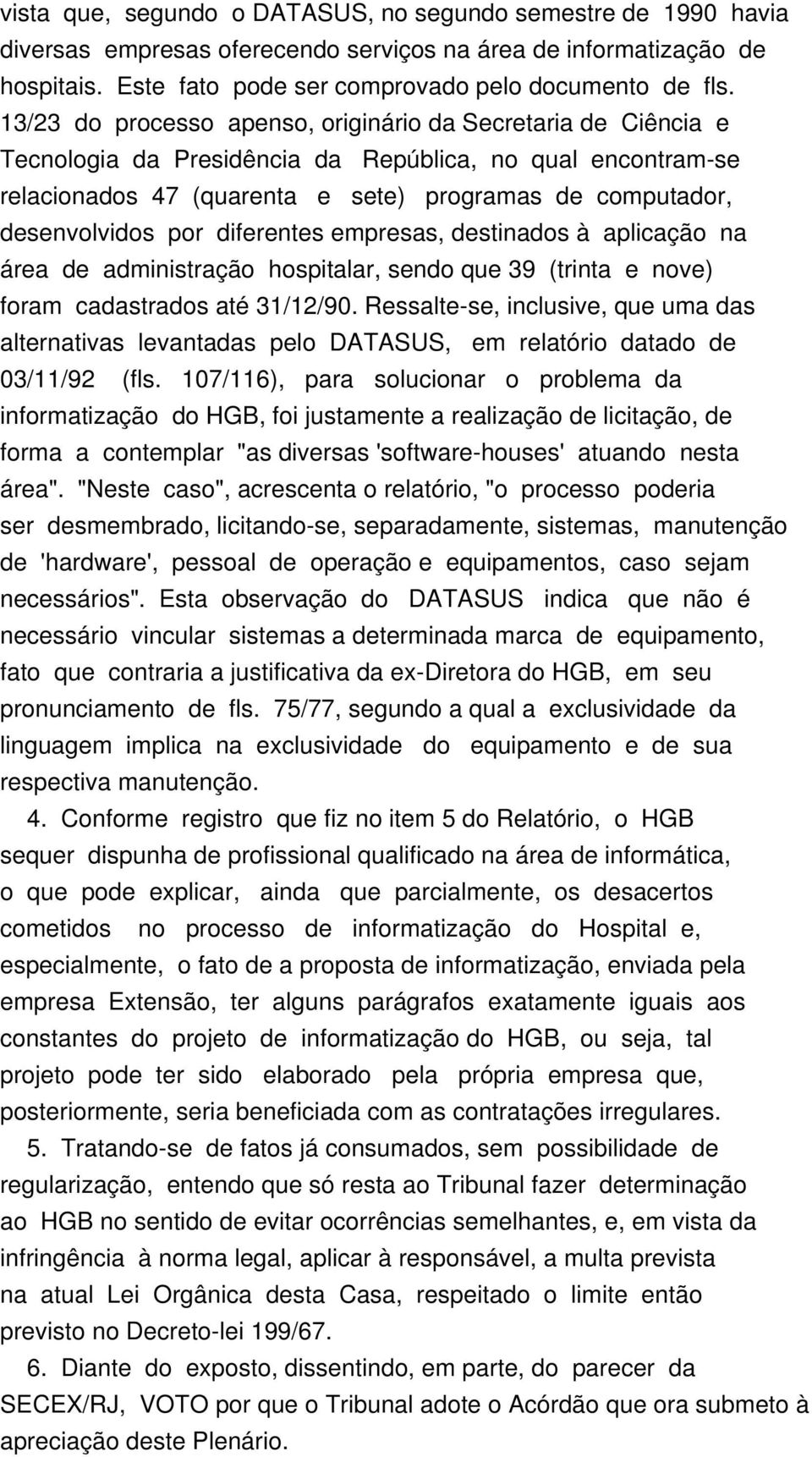 por diferentes empresas, destinados à aplicação na área de administração hospitalar, sendo que 39 (trinta e nove) foram cadastrados até 31/12/90.