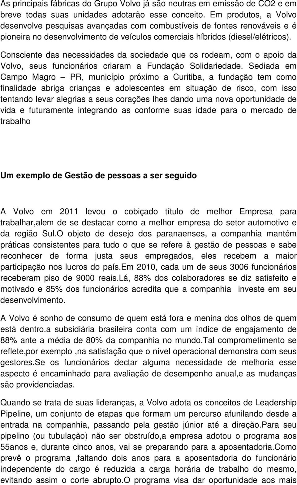 Consciente das necessidades da sociedade que os rodeam, com o apoio da Volvo, seus funcionários criaram a Fundação Solidariedade.