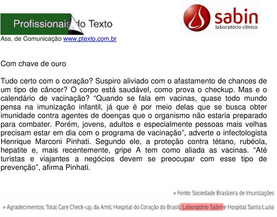 para combater. Porém, jovens, adultos e especialmente pessoas mais velhas precisam estar em dia com o programa de vacinação, adverte o infectologista Henrique Marconi Pinhati.