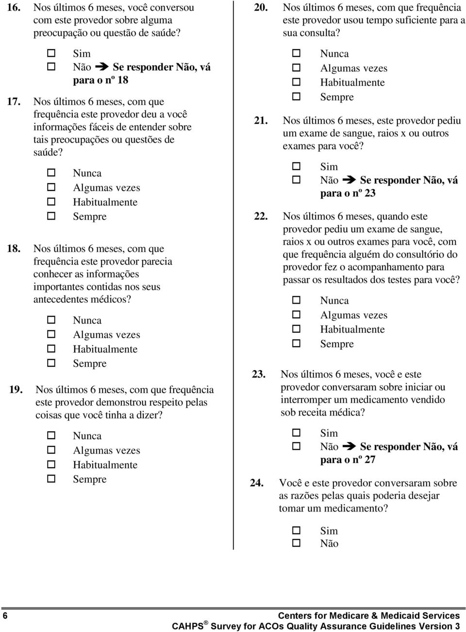 Nos últimos 6 meses, com que frequência este provedor parecia conhecer as informações importantes contidas nos seus antecedentes médicos? 19.