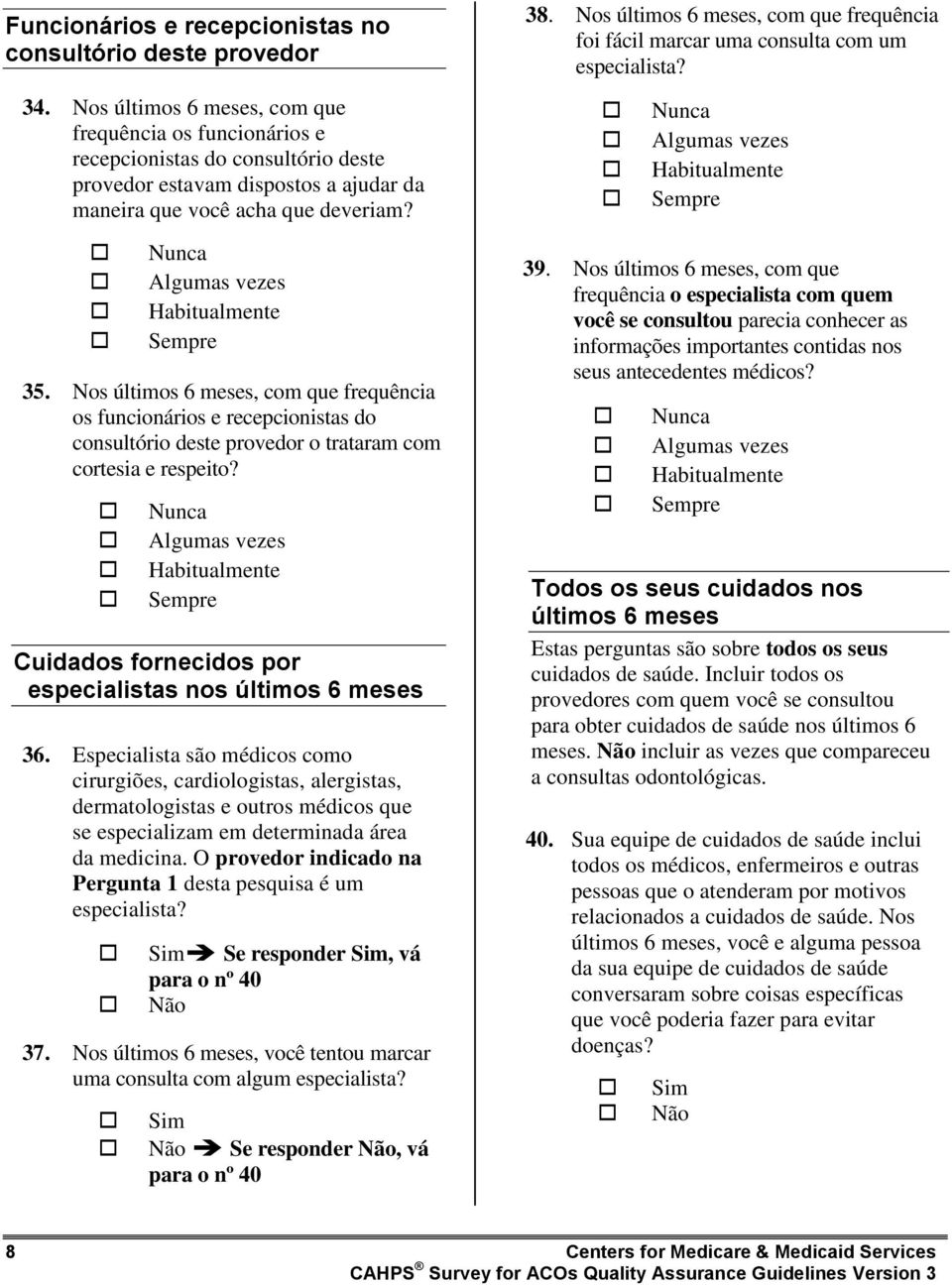 Nos últimos 6 meses, com que frequência os funcionários e recepcionistas do consultório deste provedor o trataram com cortesia e respeito? Cuidados fornecidos por especialistas nos últimos 6 meses 36.