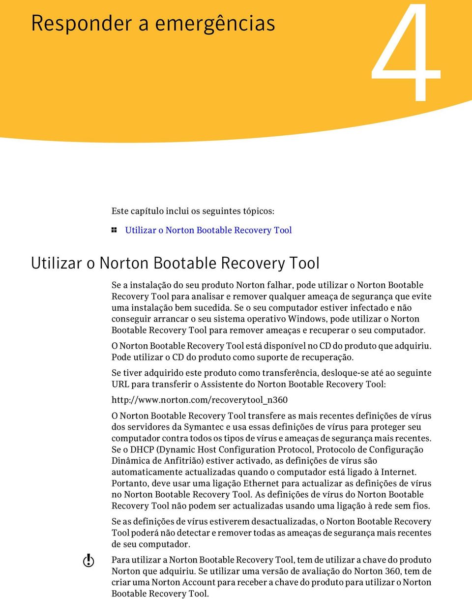 Se o seu computador estiver infectado e não conseguir arrancar o seu sistema operativo Windows, pode utilizar o Norton Bootable Recovery Tool para remover ameaças e recuperar o seu computador.