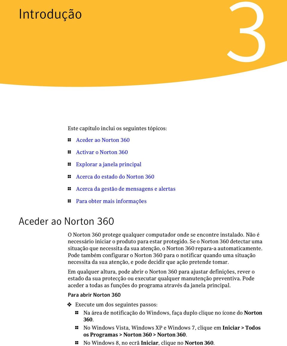 Se o Norton 360 detectar uma situação que necessita da sua atenção, o Norton 360 repara-a automaticamente.