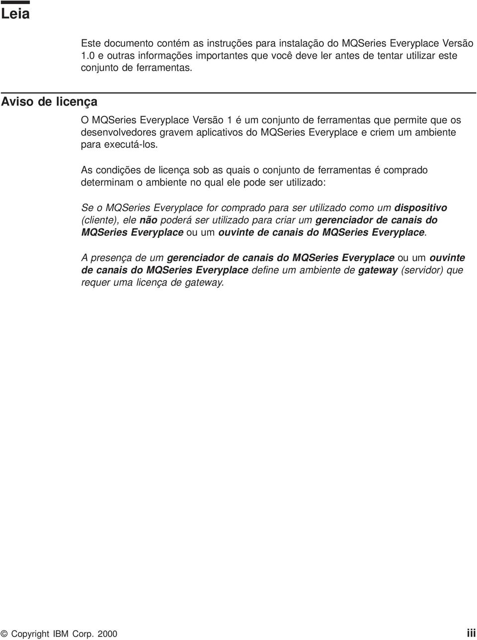 As condições de licença sob as quais o conjunto de ferramentas é comprado determinam o ambiente no qual ele pode ser utilizado: Se o MQSeries Everyplace for comprado para ser utilizado como um