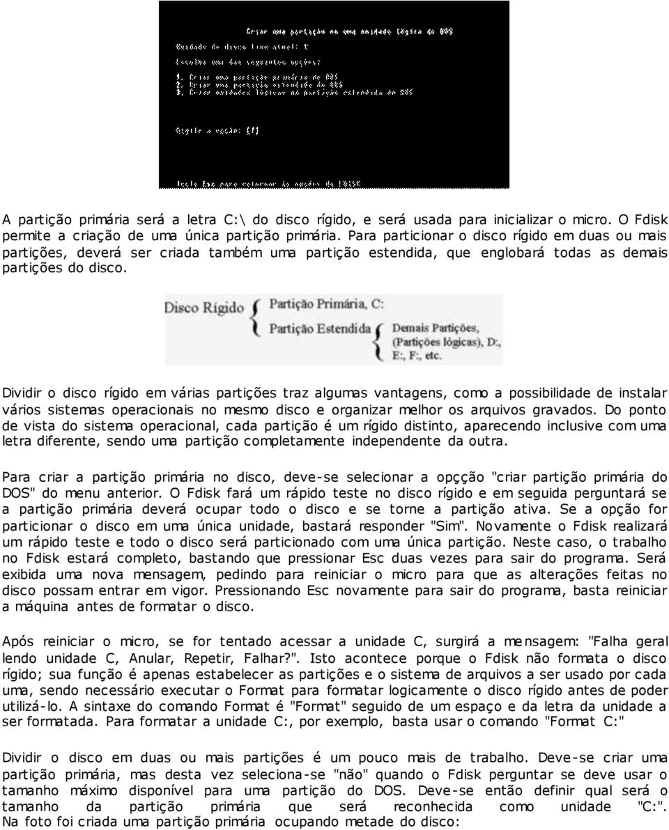 Dividir o disco rígido em várias partições traz algumas vantagens, como a possibilidade de instalar vários sistemas operacionais no mesmo disco e organizar melhor os arquivos gravados.