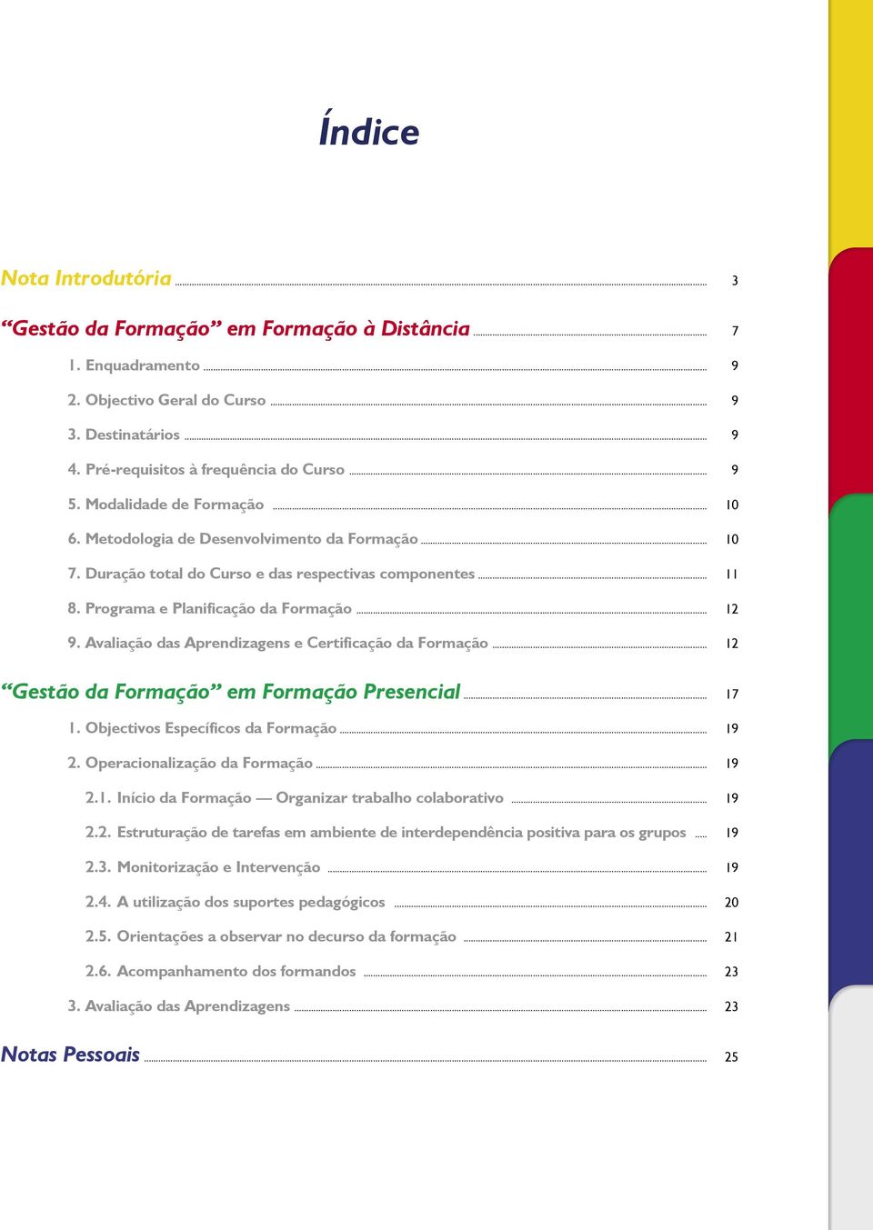 Avaliação das Aprendizagens e Certificação da Formação... 12 em Formação Presencial... 17 1. Objectivos Específicos da Formação... 19 2. Operacionalização da Formação... 19 2.1. Início da Formação Organizar trabalho colaborativo.