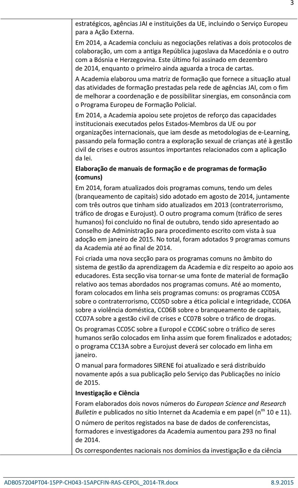 Este último foi assinado em dezembro de 2014, enquanto o primeiro ainda aguarda a troca de cartas.