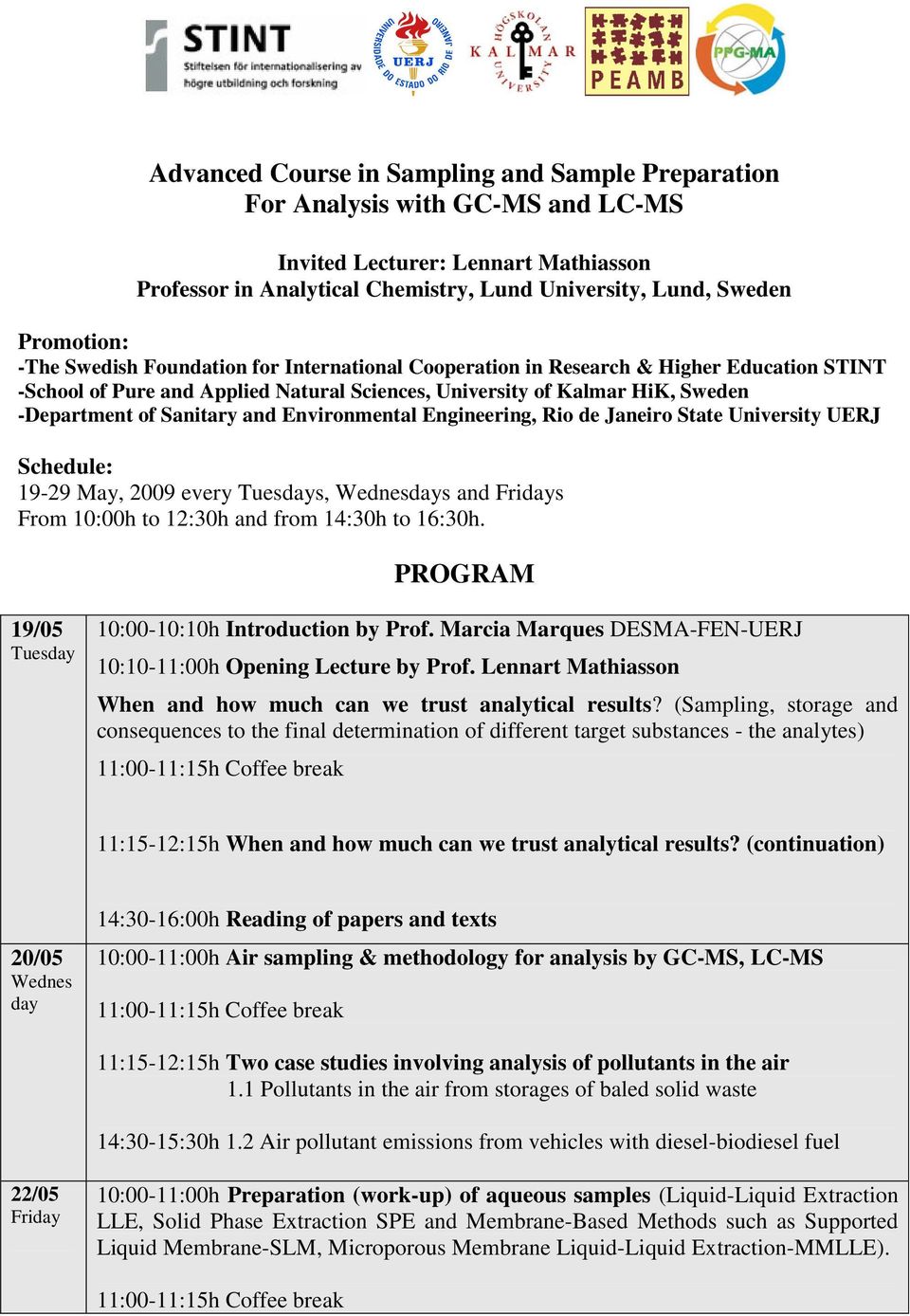 Environmental Engineering, Rio de Janeiro State University UERJ Schedule: 19-29 May, 2009 every Tuesdays, Wednesdays and Fridays From 10:00h to 12:30h and from 14:30h to 16:30h.