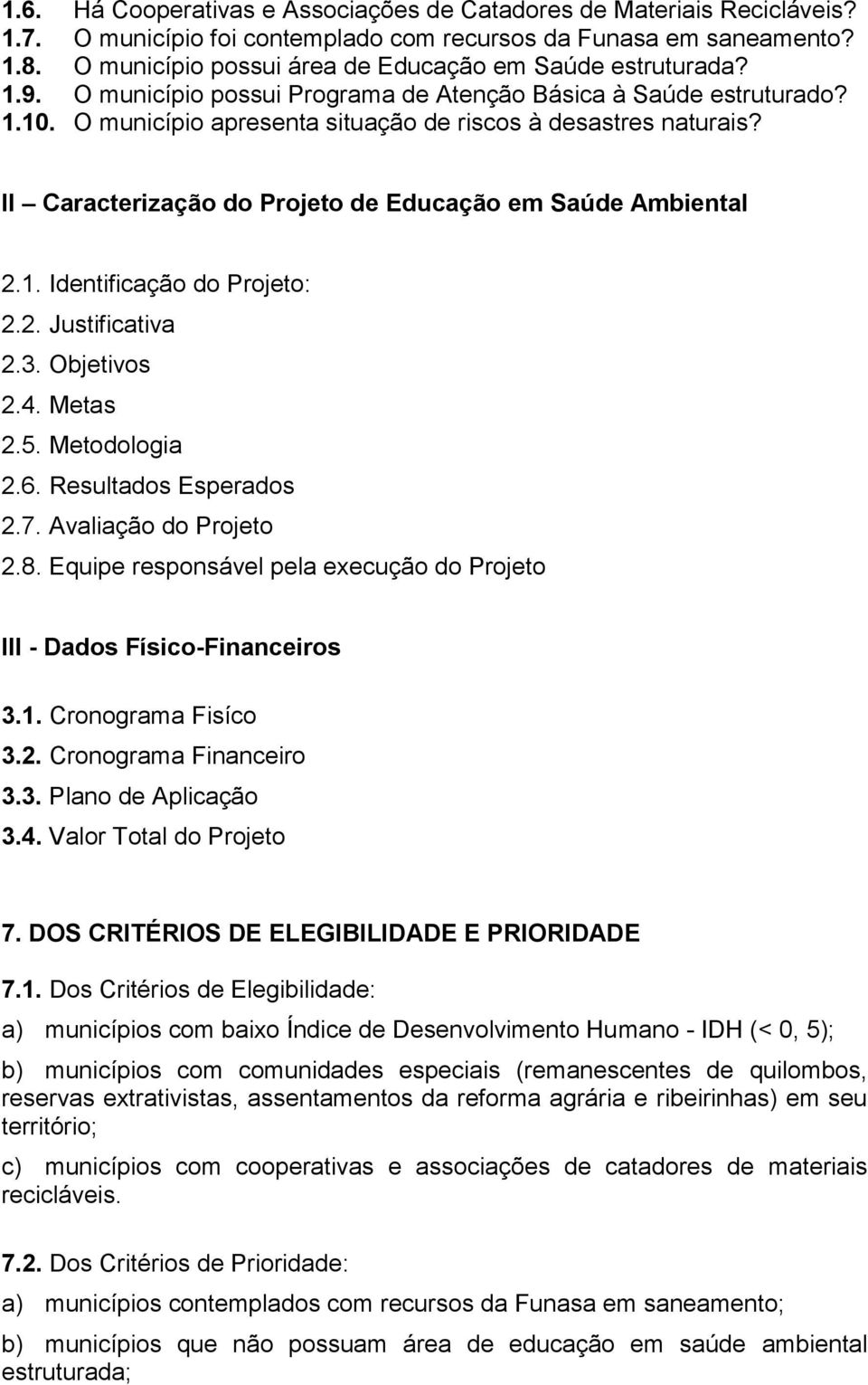 II Caracterização do Projeto de Educação em Saúde Ambiental 2.1. Identificação do Projeto: 2.2. Justificativa 2.3. Objetivos 2.4. Metas 2.5. Metodologia 2.6. Resultados Esperados 2.7.