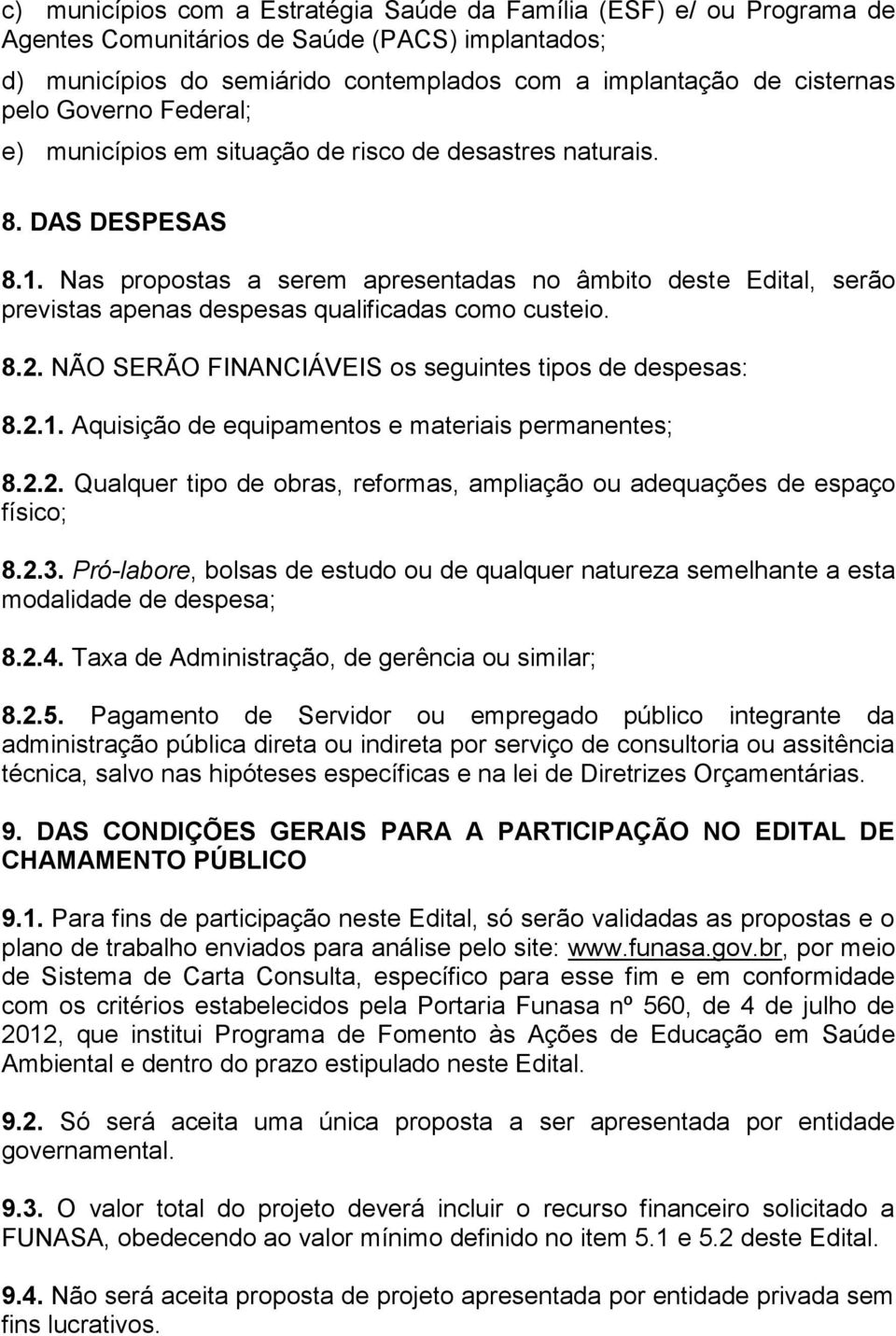 Nas propostas a serem apresentadas no âmbito deste Edital, serão previstas apenas despesas qualificadas como custeio. 8.2. NÃO SERÃO FINANCIÁVEIS os seguintes tipos de despesas: 8.2.1.