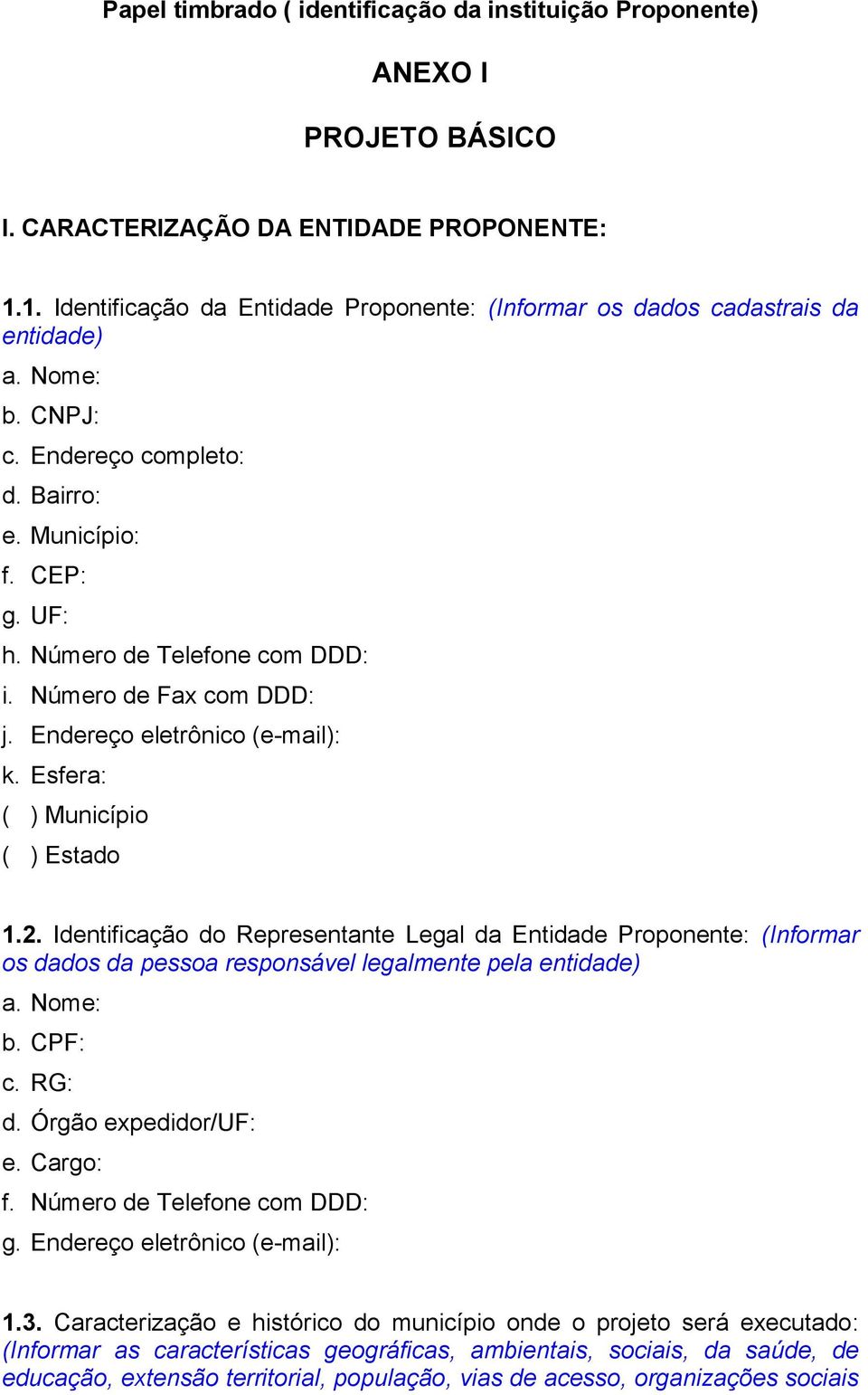 Número de Fax com DDD: j. Endereço eletrônico (e-mail): k. Esfera: ( ) Município ( ) Estado 1.2.