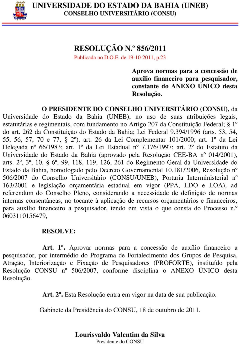 O PRESIDENTE DO CONSELHO UNIVERSITÁRIO (CONSU), da Universidade do Estado da Bahia (UNEB), no uso de suas atribuições legais, estatutárias e regimentais, com fundamento no Artigo 207 da Constituição