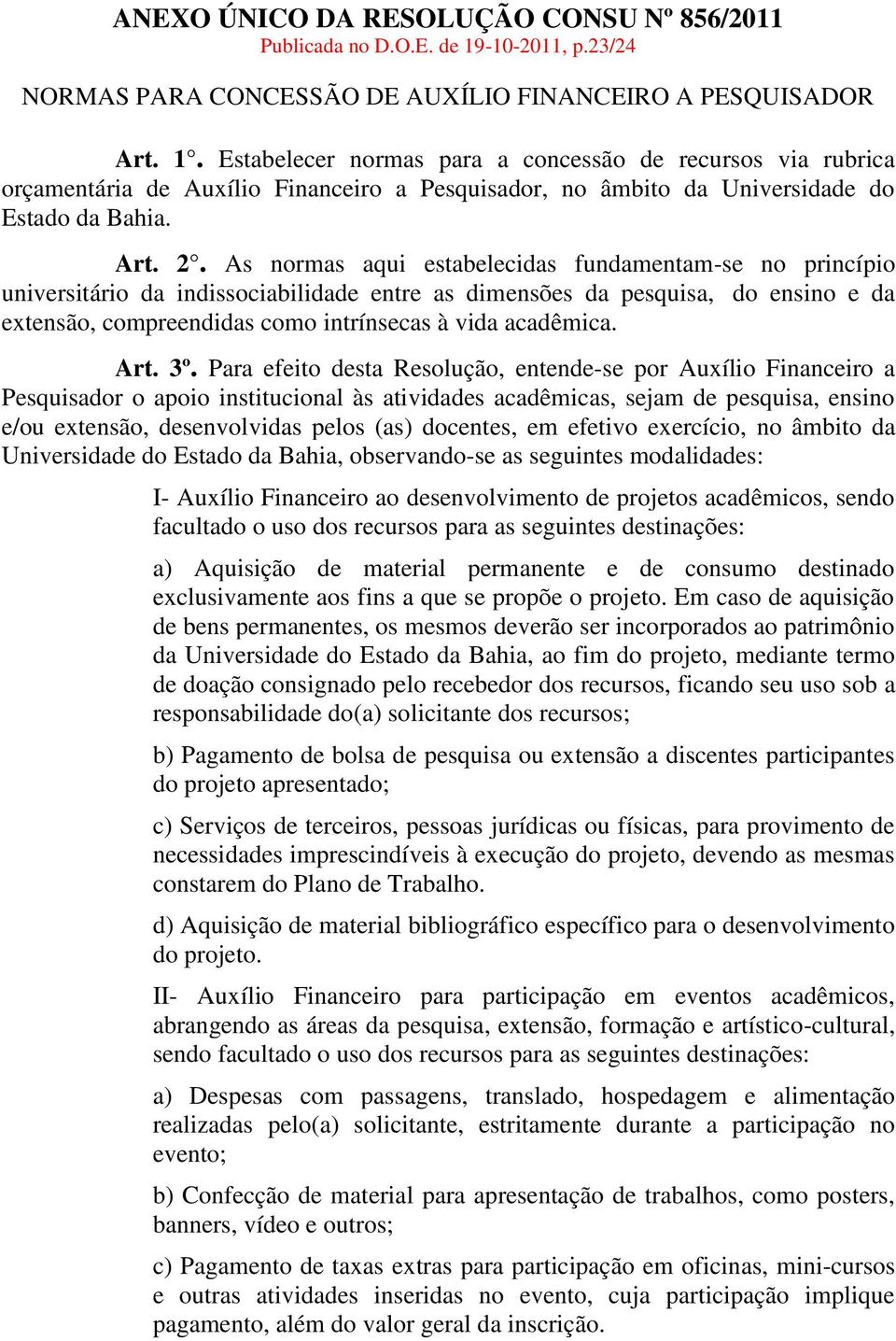 Estabelecer normas para a concessão de recursos via rubrica orçamentária de Auxílio Financeiro a Pesquisador, no âmbito da Universidade do Estado da Bahia. Art. 2.