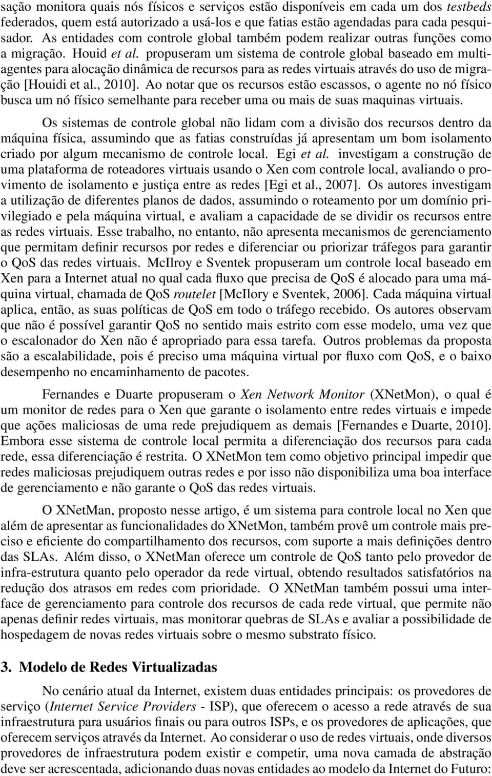 propuseram um sistema de controle global baseado em multiagentes para alocação dinâmica de recursos para as redes virtuais através do uso de migração [Houidi et al., 2010].