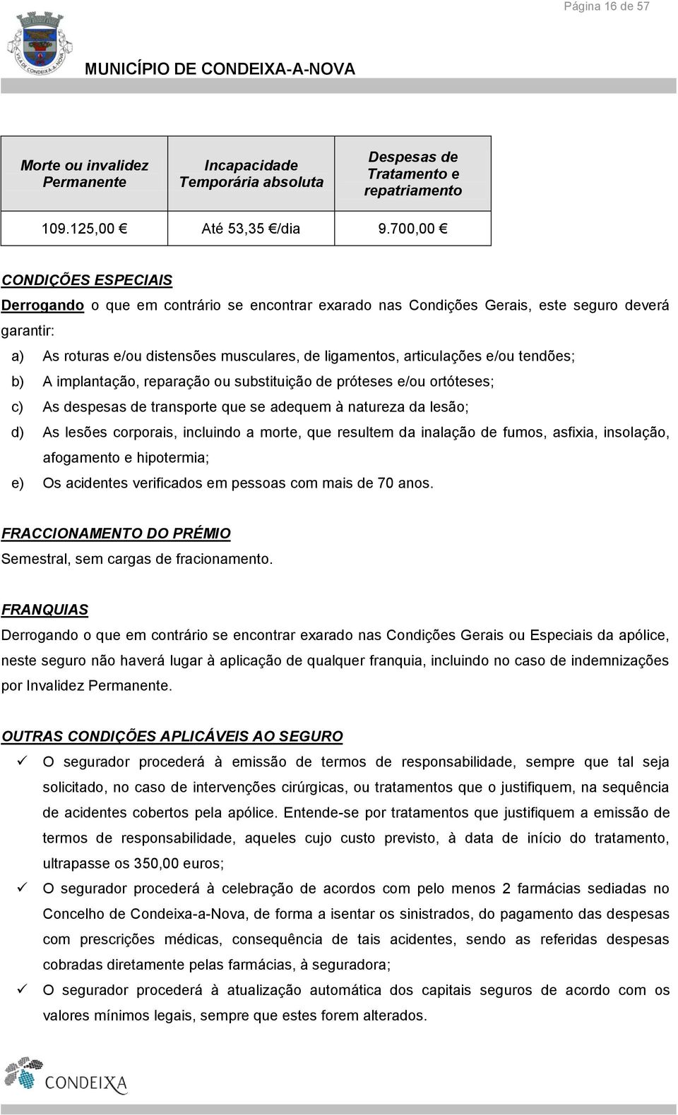 e/ou tendões; b) A implantação, reparação ou substituição de próteses e/ou ortóteses; c) As despesas de transporte que se adequem à natureza da lesão; d) As lesões corporais, incluindo a morte, que