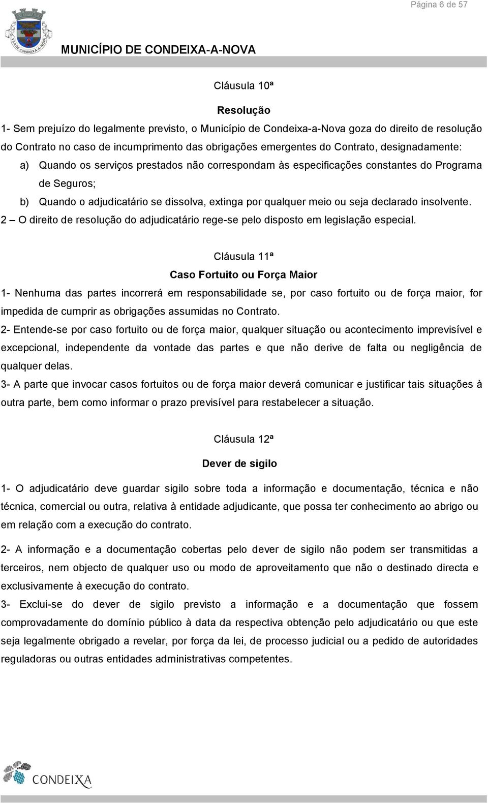 qualquer meio ou seja declarado insolvente. 2 O direito de resolução do adjudicatário rege-se pelo disposto em legislação especial.