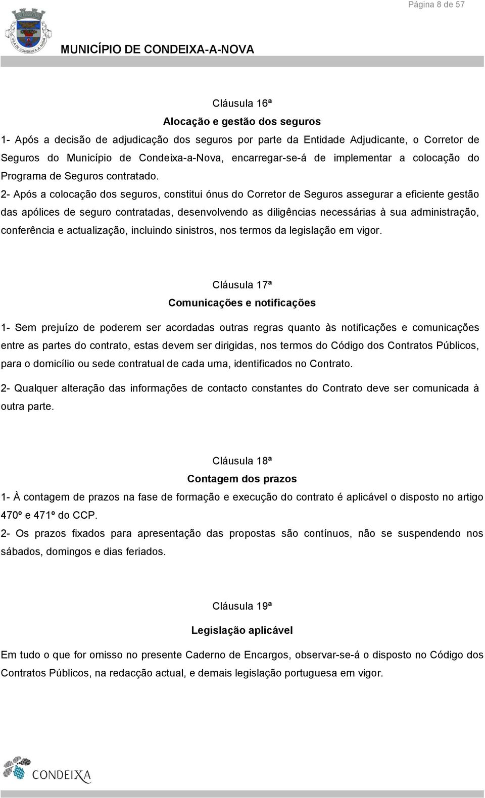 2- Após a colocação dos seguros, constitui ónus do Corretor de Seguros assegurar a eficiente gestão das apólices de seguro contratadas, desenvolvendo as diligências necessárias à sua administração,