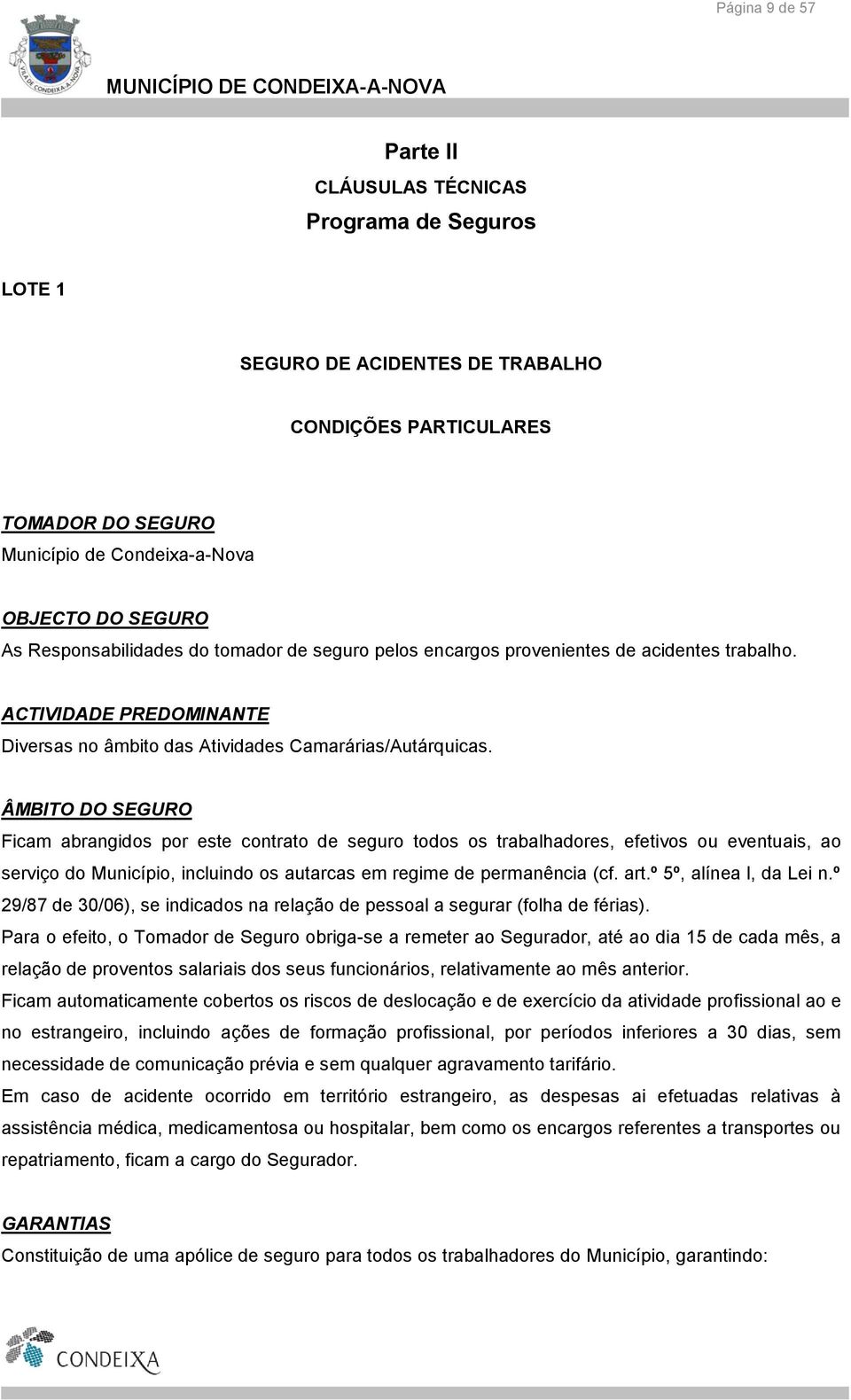 ÂMBITO DO SEGURO Ficam abrangidos por este contrato de seguro todos os trabalhadores, efetivos ou eventuais, ao serviço do Município, incluindo os autarcas em regime de permanência (cf. art.