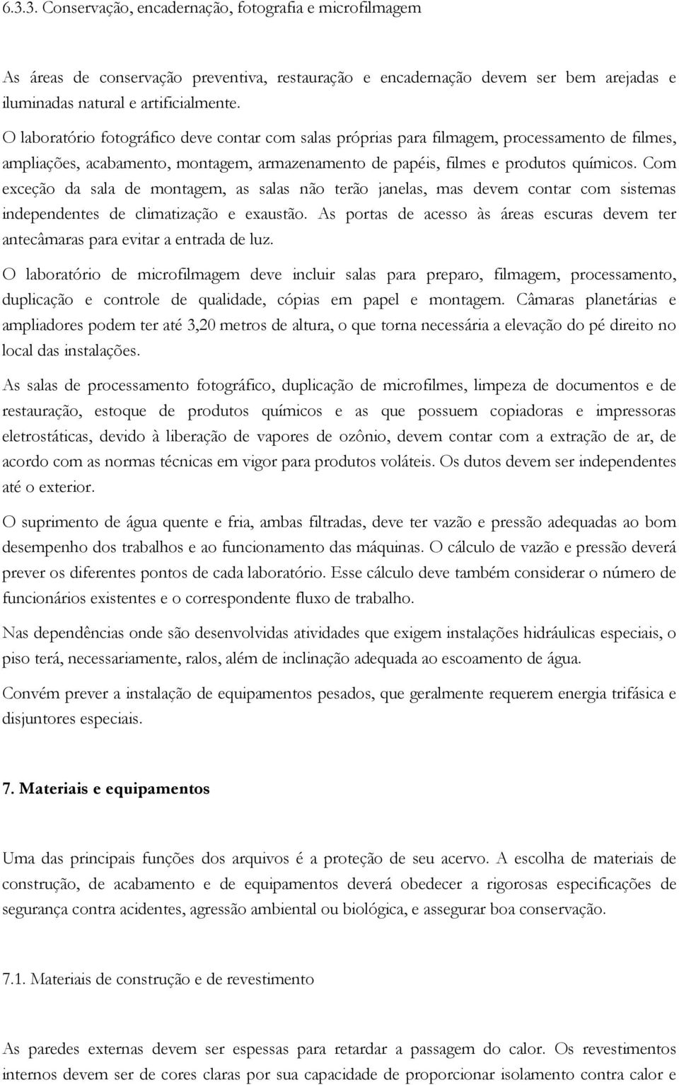 Com exceção da sala de montagem, as salas não terão janelas, mas devem contar com sistemas independentes de climatização e exaustão.