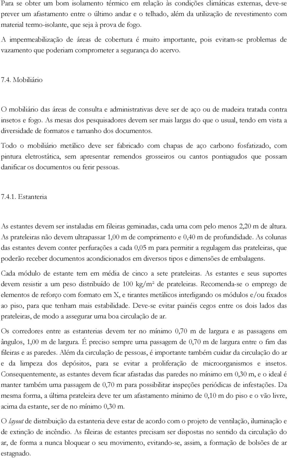 Mobiliário O mobiliário das áreas de consulta e administrativas deve ser de aço ou de madeira tratada contra insetos e fogo.