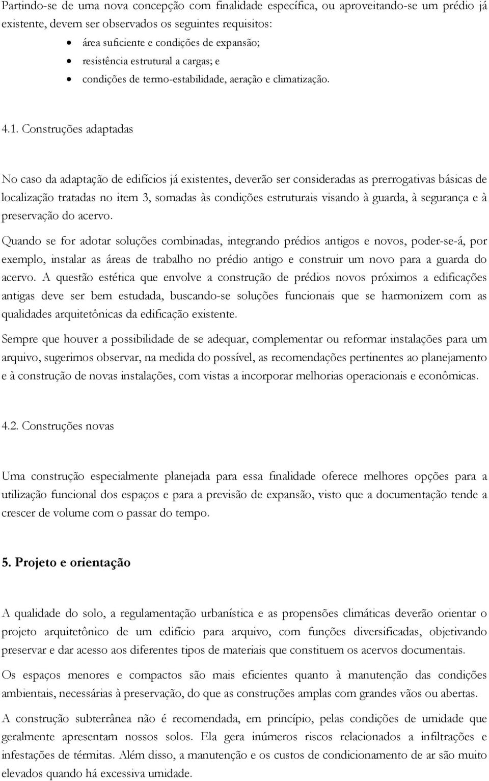 Construções adaptadas No caso da adaptação de edifícios já existentes, deverão ser consideradas as prerrogativas básicas de localização tratadas no item 3, somadas às condições estruturais visando à