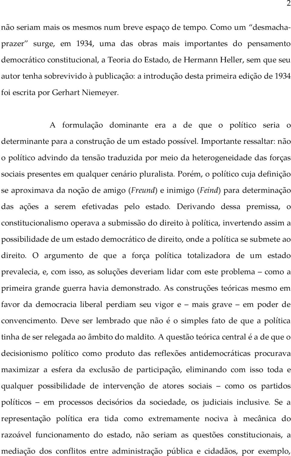 publicação: a introdução desta primeira edição de 1934 foi escrita por Gerhart Niemeyer. A formulação dominante era a de que o político seria o determinante para a construção de um estado possível.