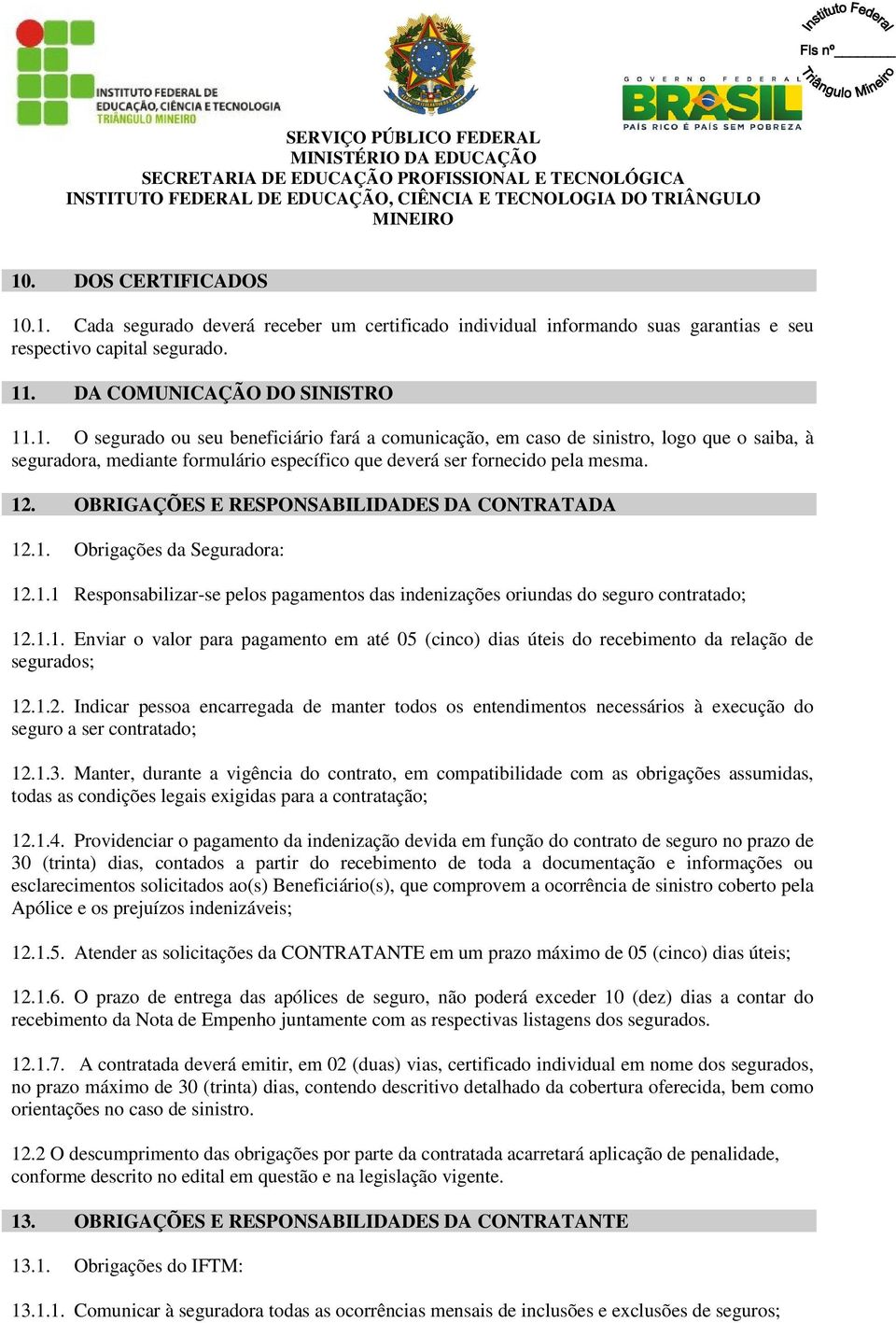 1.2. Indicar pessoa encarregada de manter todos os entendimentos necessários à execução do seguro a ser contratado; 12.1.3.