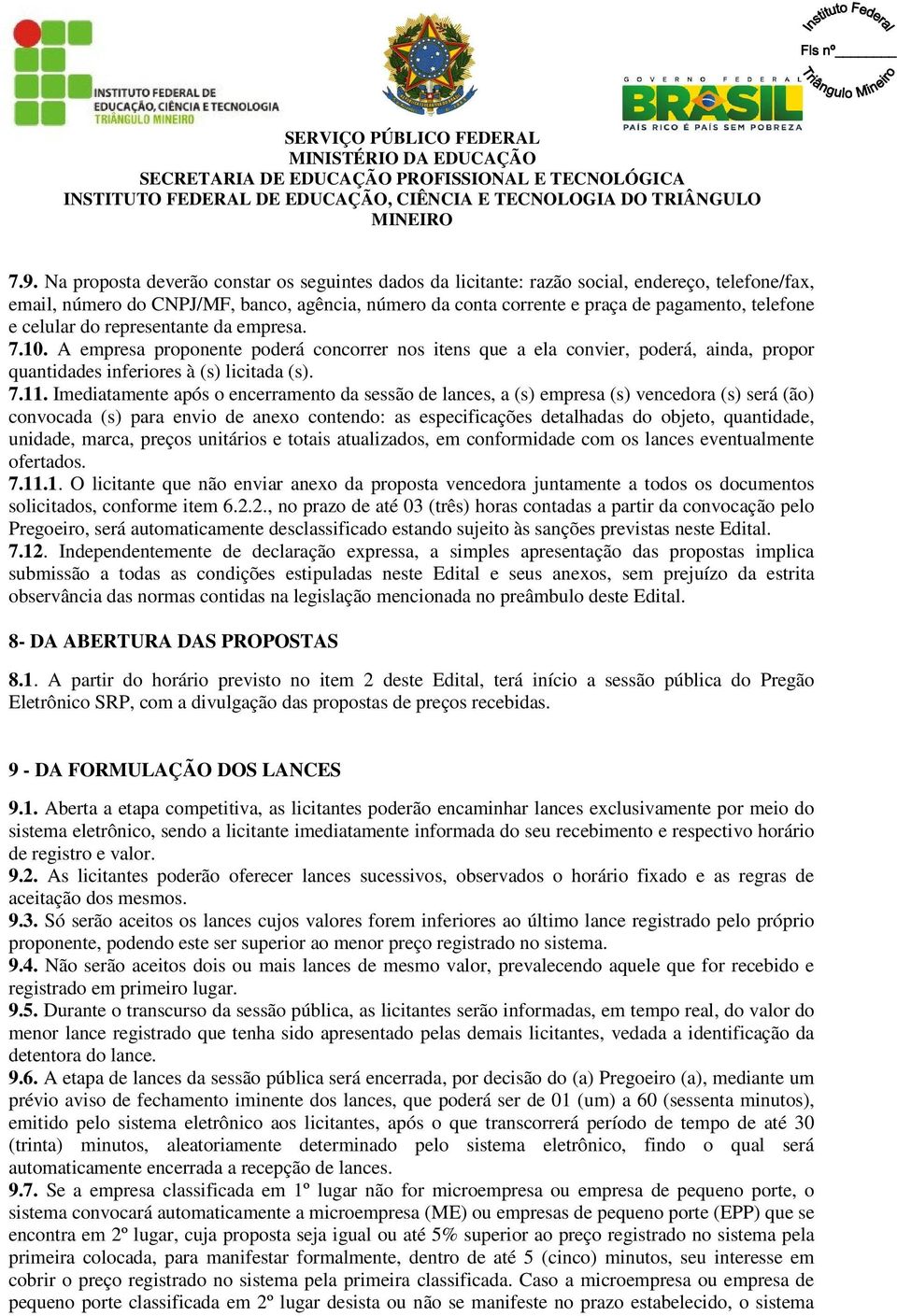 Imediatamente após o encerramento da sessão de lances, a (s) empresa (s) vencedora (s) será (ão) convocada (s) para envio de anexo contendo: as especificações detalhadas do objeto, quantidade,